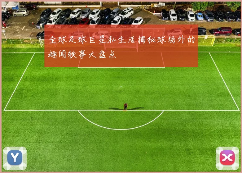 全球足球巨星私生活揭秘球场外的趣闻轶事大盘点