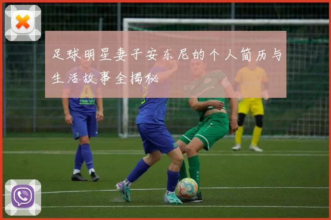 足球明星妻子安东尼的个人简历与生活故事全揭秘